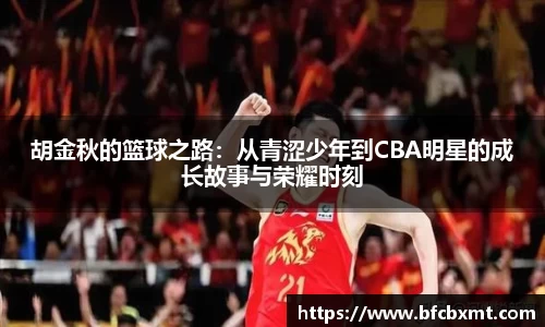 胡金秋的篮球之路：从青涩少年到CBA明星的成长故事与荣耀时刻