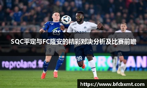 SQC平定与FC隆安的精彩对决分析及比赛前瞻