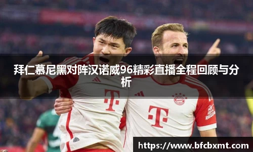 拜仁慕尼黑对阵汉诺威96精彩直播全程回顾与分析