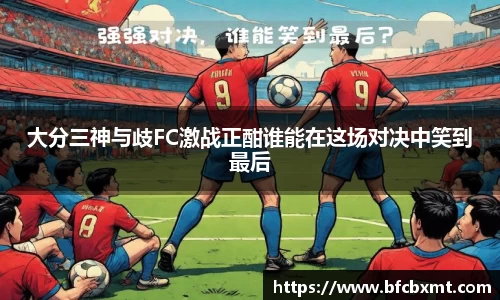 大分三神与歧FC激战正酣谁能在这场对决中笑到最后