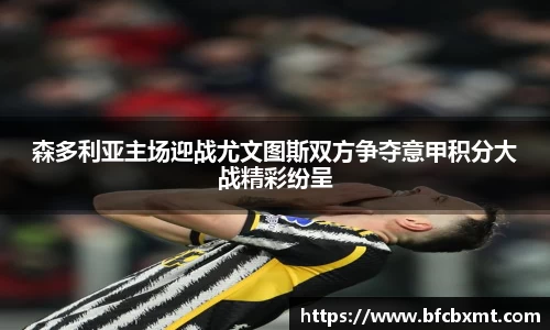 森多利亚主场迎战尤文图斯双方争夺意甲积分大战精彩纷呈