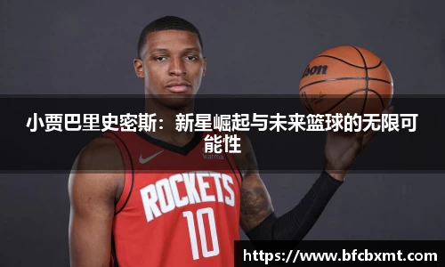 小贾巴里史密斯：新星崛起与未来篮球的无限可能性