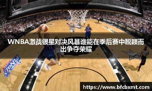 WNBA激战银星对决风暴谁能在季后赛中脱颖而出争夺荣耀