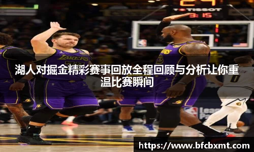 湖人对掘金精彩赛事回放全程回顾与分析让你重温比赛瞬间