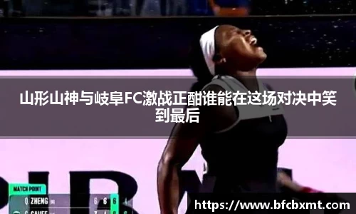 山形山神与岐阜FC激战正酣谁能在这场对决中笑到最后