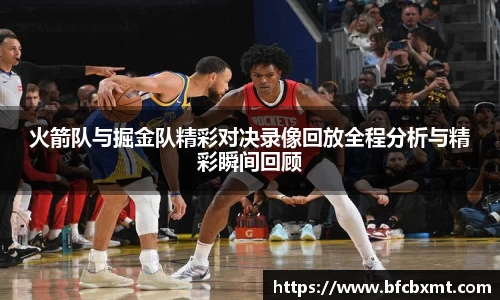 火箭队与掘金队精彩对决录像回放全程分析与精彩瞬间回顾