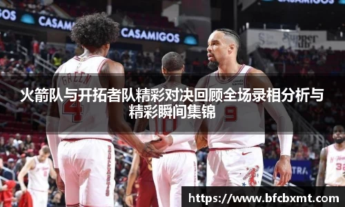 火箭队与开拓者队精彩对决回顾全场录相分析与精彩瞬间集锦