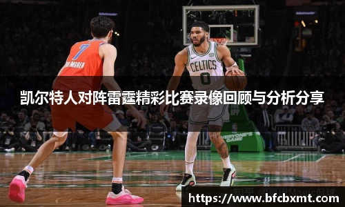 凯尔特人对阵雷霆精彩比赛录像回顾与分析分享