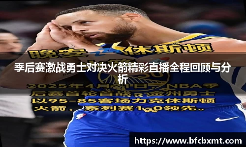 季后赛激战勇士对决火箭精彩直播全程回顾与分析