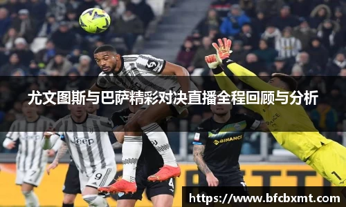 米兰尤文图斯与巴萨精彩对决直播全程回顾与分析