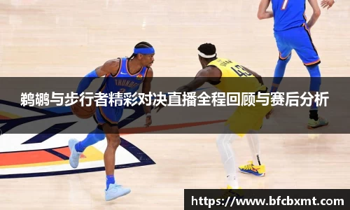 米兰鹈鹕与步行者精彩对决直播全程回顾与赛后分析