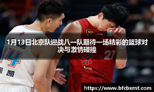 米兰1月13日北京队迎战八一队期待一场精彩的篮球对决与激情碰撞